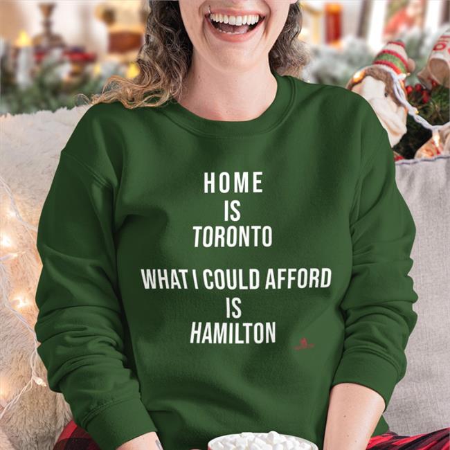 The Beaverton Merch Home Is Toronto What I Could Afford Is Hamilton Shirt