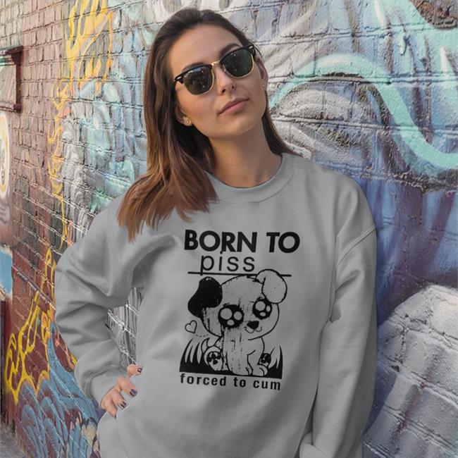 Born To Piss Forced To Cum Shirt Shirts That Go Hard Merch Goodshirts Store