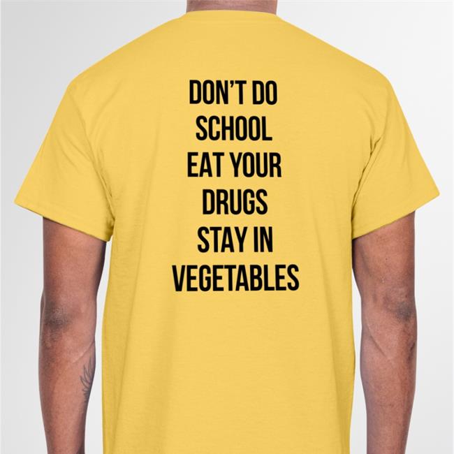Don't Do School Eat Your Drugs Stay In Vegetables Tee