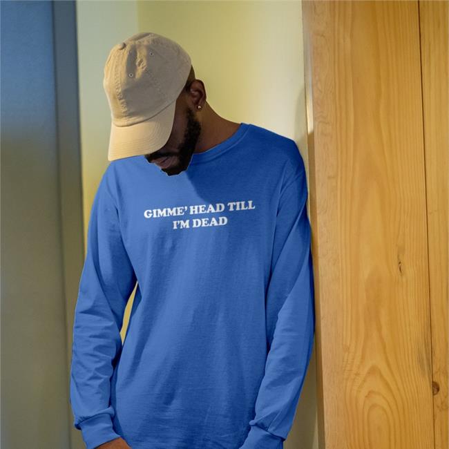 Shirts That Go Hard Gimme' Head Till I'm Dead Tee