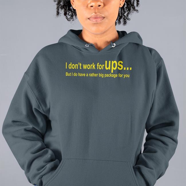 I Don't Work For Ups But I Do Have A Rather Big Package For You Shirt Shirts That Go Hard