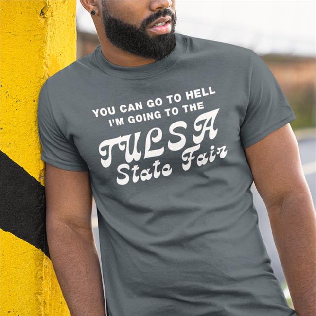 You Can Go To Hell I'm Going To The Tulsa State Fair Tee Shirt Roottulsa