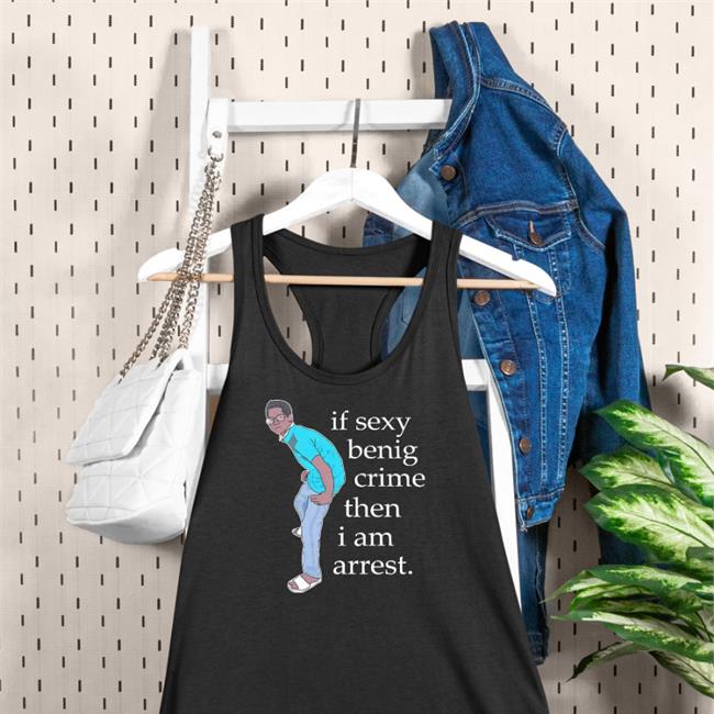 If Sexy Benig Crime Then I Am Arrest Tee