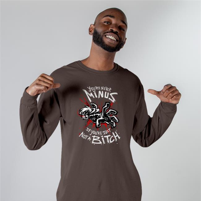 You're Never Minus If Youre Just Not A Bitch Tee Shirt