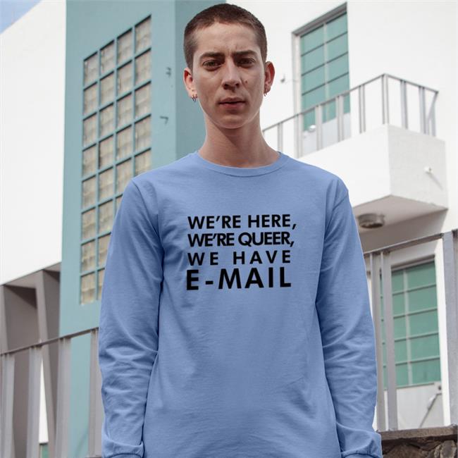 We're Here We're Queer We Have E-Mail T-Shirt