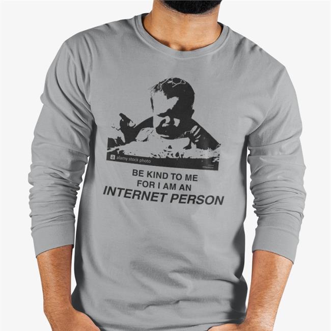 Be Kind To Me For I Am An Internet Person Shirt White