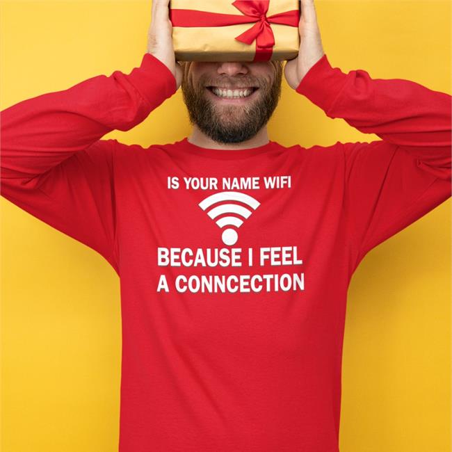 Shirts That Go Hard It Your Name Wifi Because I Feel A Conncection Tee Shirt Shirtsthtgohard
