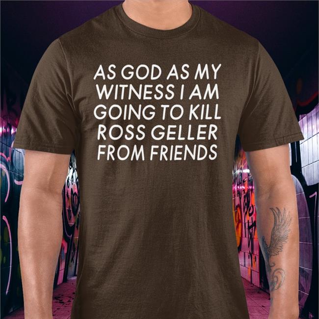 Top Streamer Girlfriend Reviews As God As My Witness I Am Going To Kill Ross Geller From Friends Shirt