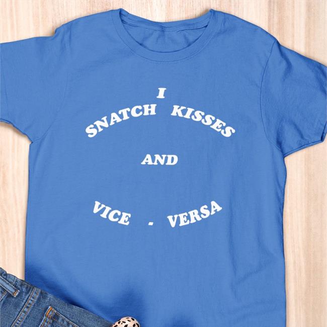 Shirts That Go Hard I Snatch Kisses And Vice Versa Hoodie Shirtsthtgohard
