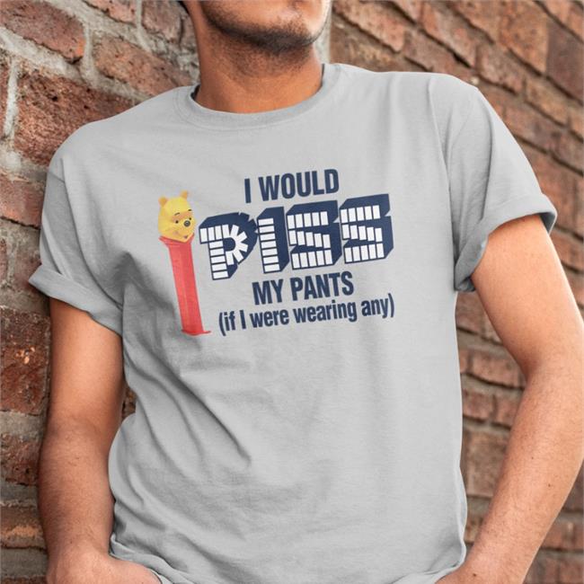 Shirts That Go Hard I Would Piss My Pants If I Were Wearing Any Tank Top Winnie The Pooh