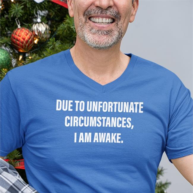 Due To Unfortunate Circumstances I Am Awake T-Shirt