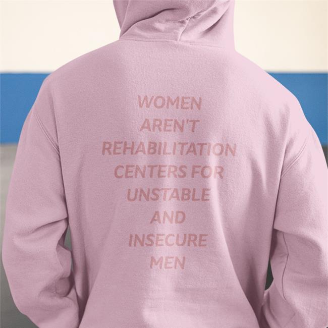 Shirts That Go Hard Women Aren't Rehabilitation Centers For Unstable And Insecure Men Edition Limited TShirts Shirtsthtgohard