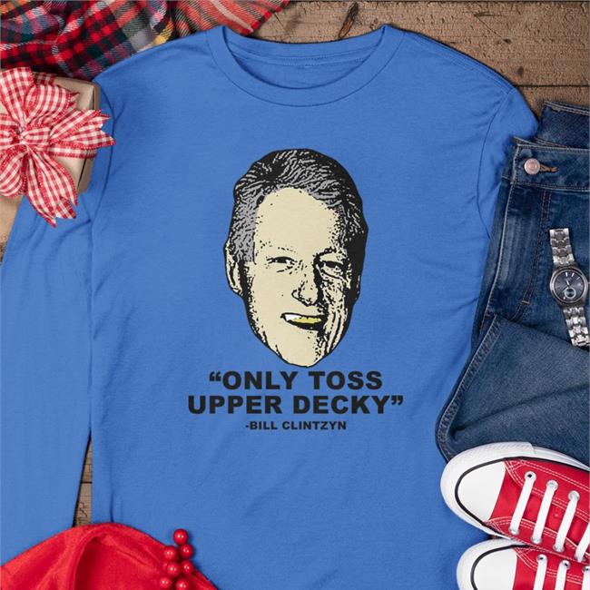 Only Toss Upper Decky Bill Clinton T Shirt Freezertarps222 Freezer Tarps Merch