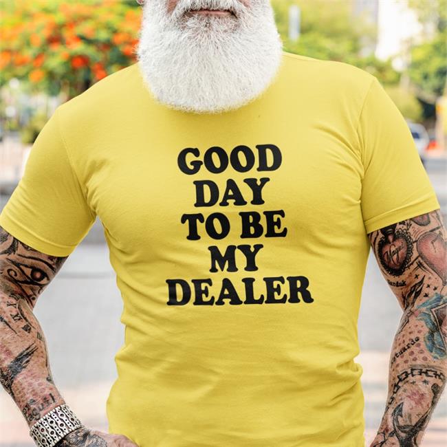 Good Day To Be My Dealer Shirt Morguemami Kailee Morgue