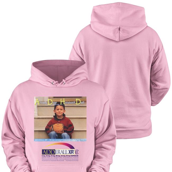 Already Done With My Homework Dad Adderall Xr T Shirt