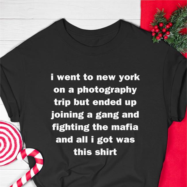 Mads Enbyyuee Black I Went To New York On A Photography Trip But Ended Up Joining A Gang And Fighting The Mafia And All I Got Was This Shirt T Shirt