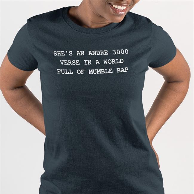 Edition Limited She's An Andre 3000 Verse In A World Full Of Mumble Rap Shirt Jamzbond