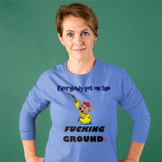 Everybody Get On The Fucking Ground Shirt Chuck E. Cheese