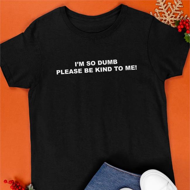 Black I'm So Dumb Please Be Kind To Me Hoodie Sophiawpelton