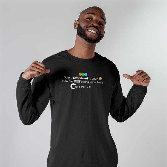 Karsten Runquist Damn Letterboxd Is Down How The Hoes Gonna Know I'm A Cinephile T Shirt