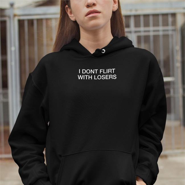 I Dont Flirt With Losers Shirts