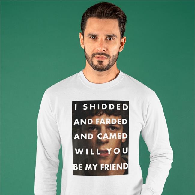 Shirts That Go Hard Merch I Shidded And Farded And Camed Will You Be My Friend T Shirt Shirtsthtgohard