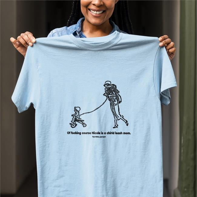 Shirts That Go Hard Merch Of Fucking Course Nicole Is A Chirld Leash Mom Long Sleeve Tee Shirtsthtgohard