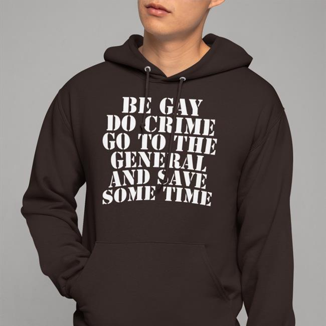 Be Gay Do Crime Go To The General And Save One Time Shirt Black