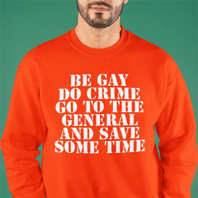 Be Gay Do Crime Go To The General And Save One Time Shirts