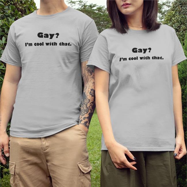 Shirts That Go Hard Gay I'm Cool With That Shirts