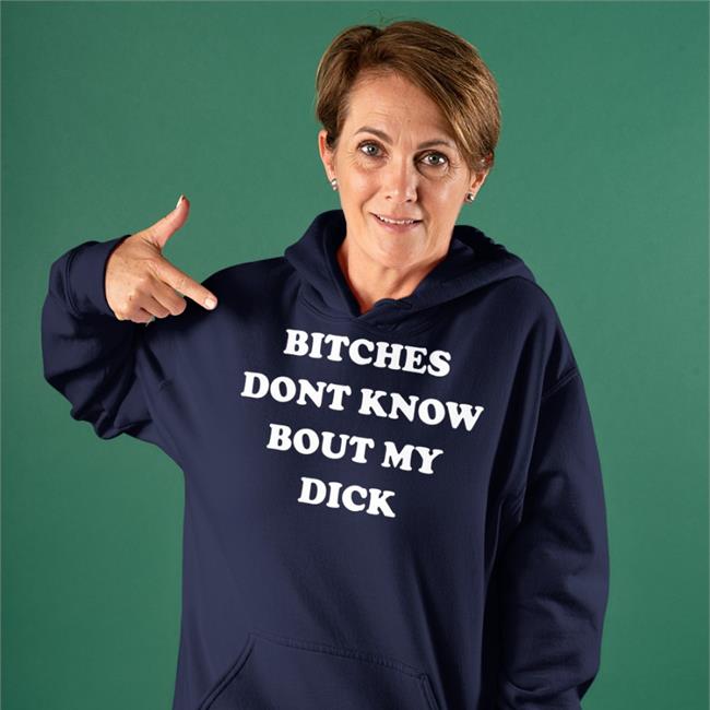 Shirtsthtgohard Bitches Dont Know Bout My Dick T Shirt Shirts That Go Hard