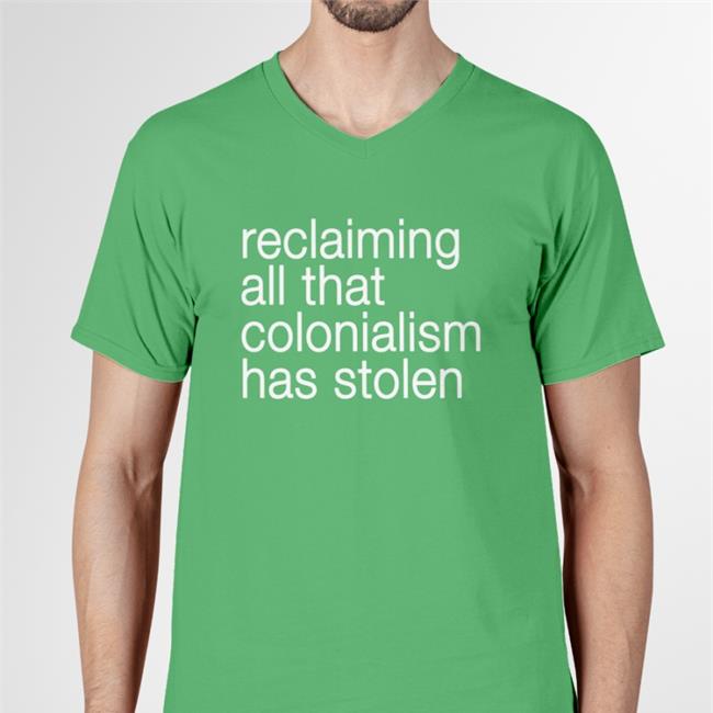 Reclaiming All That Colonialism Stolen Tee Canaitch Shotheekwe