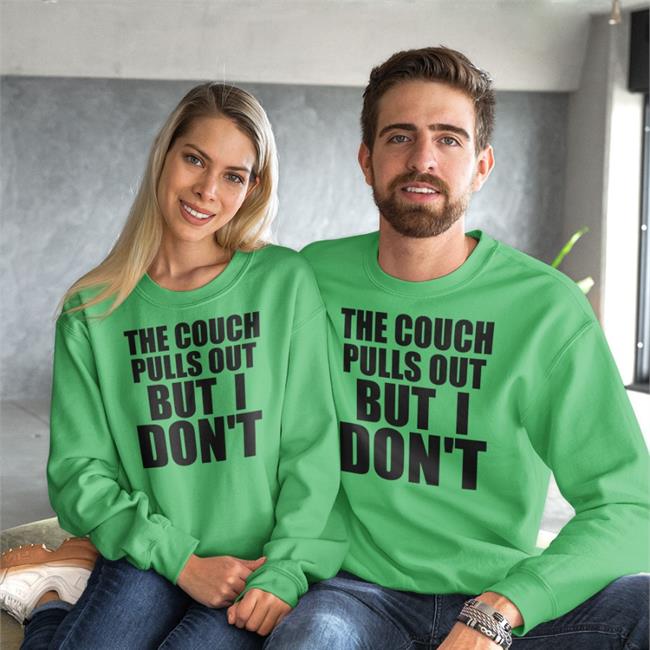 The Couch Pulls Out But I Don't Shirts