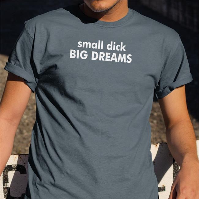 Shirtsthtgohard Small Dick Big Dreams Shirt