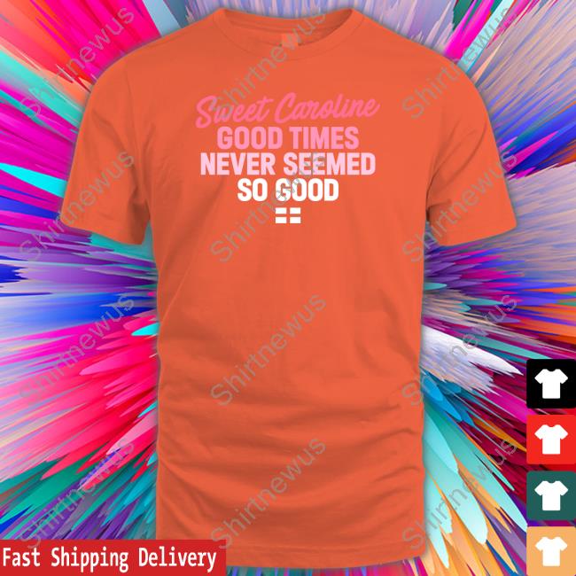 Sweet Caroline Good Times Never Seemed So Good Shirt License Global