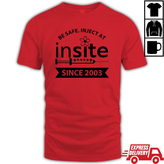 Official Be Safe Inject At Insite Since 2003 Shirt