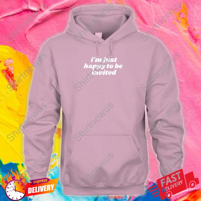 I'm Just Happy To Be Invited T-Shirt