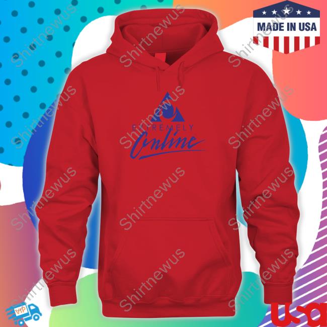 Extremely Online Tee Shirts Shirtsthtgohard Extremely Online Shirt Shirts That Go Hard