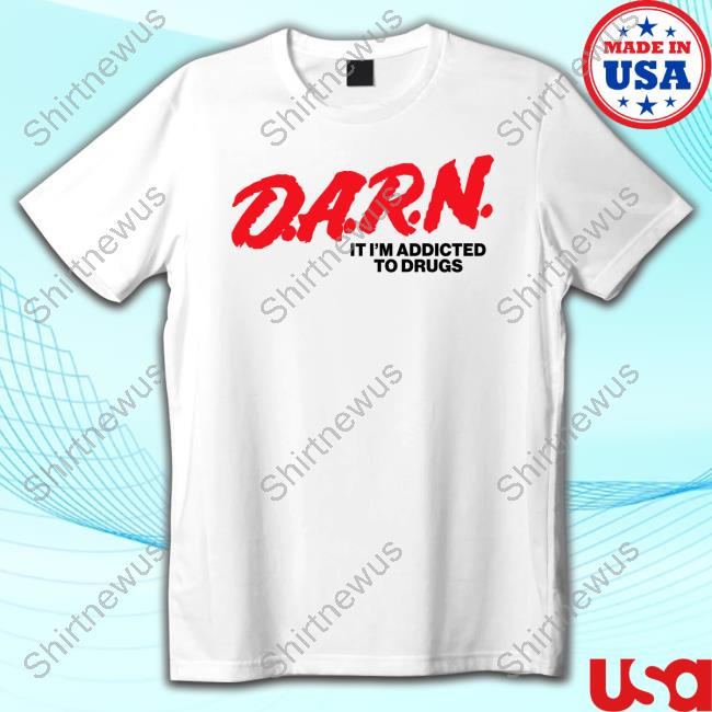 D.A.R.N. It Im Addicted To Drugs Tee Shirt