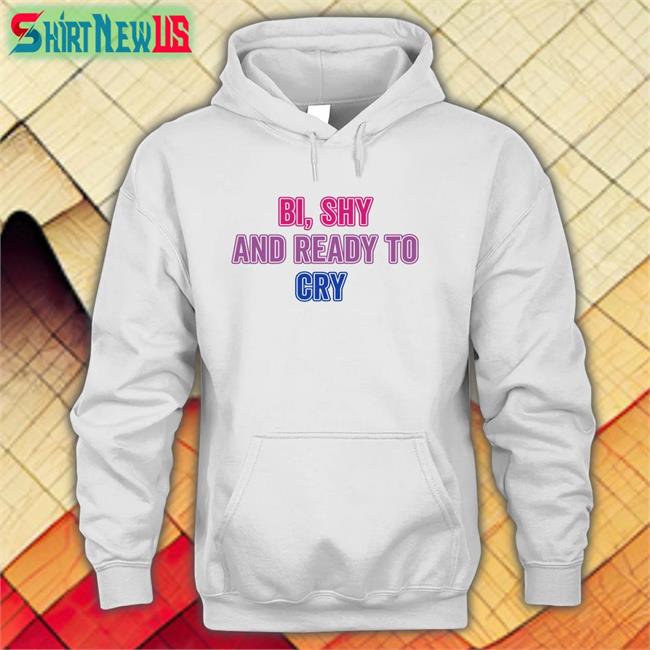 Bi Shy And Ready To Cry Hoodie