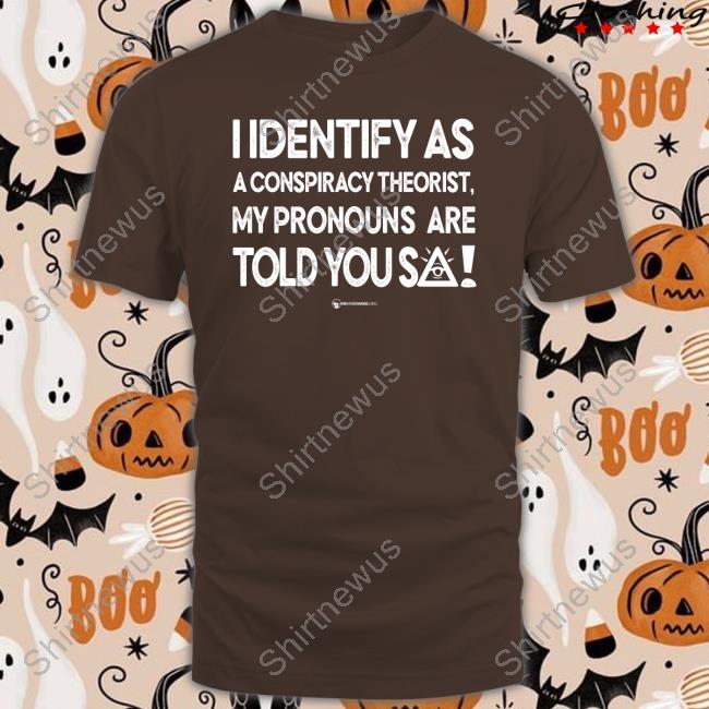 Official Wearechange Merch I Identify As A Conspiracy Theorist My Pronouns Are Told You So Long Sleeve