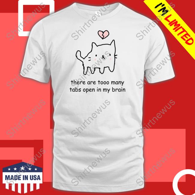 Stinky Katie There Are Too Many Tabs Open In My Brain Tee