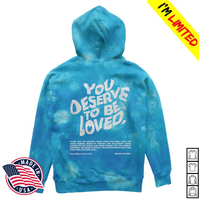 Official Dream Clothing You Deserve To Be Loved Tie Dye Sweatshirts Aqua Dreamclothinghq Tie-Dye