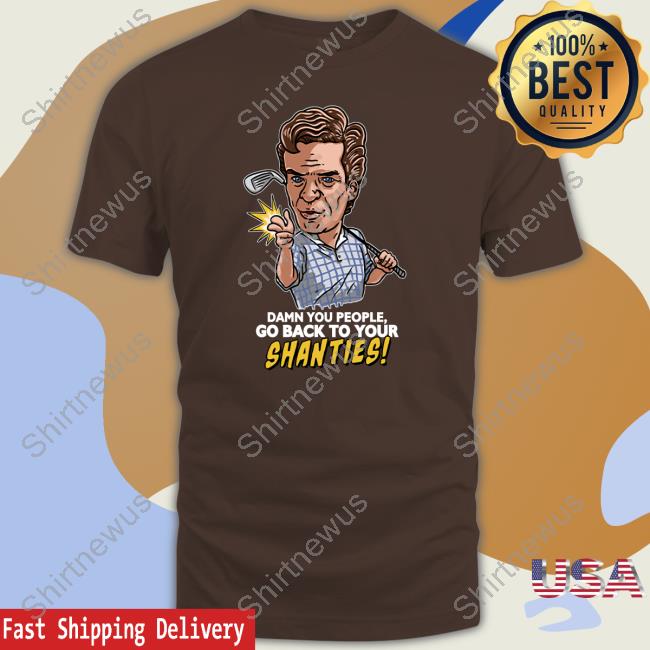 Shooter Mcgavin Damn You People Go Back To Your Shanties TankTop