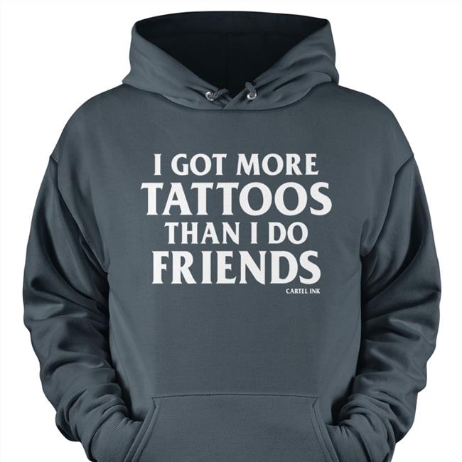 I Got More Tattoos Than I Do Friends T Shirt Cartek Ink