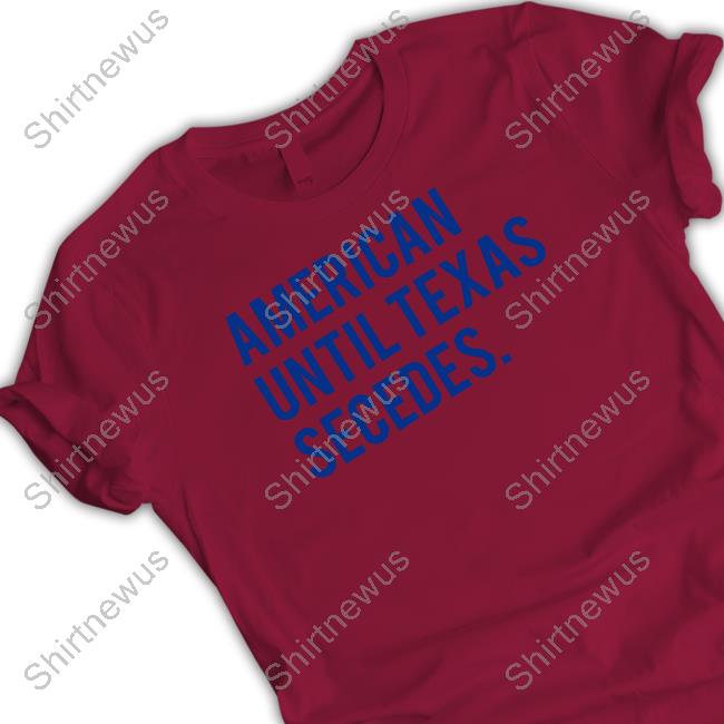 Bullzerk Shop American Until Texas Secedes Shirt