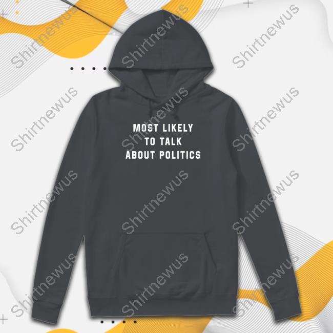 Most Likely To Talk About Politics T Shirt