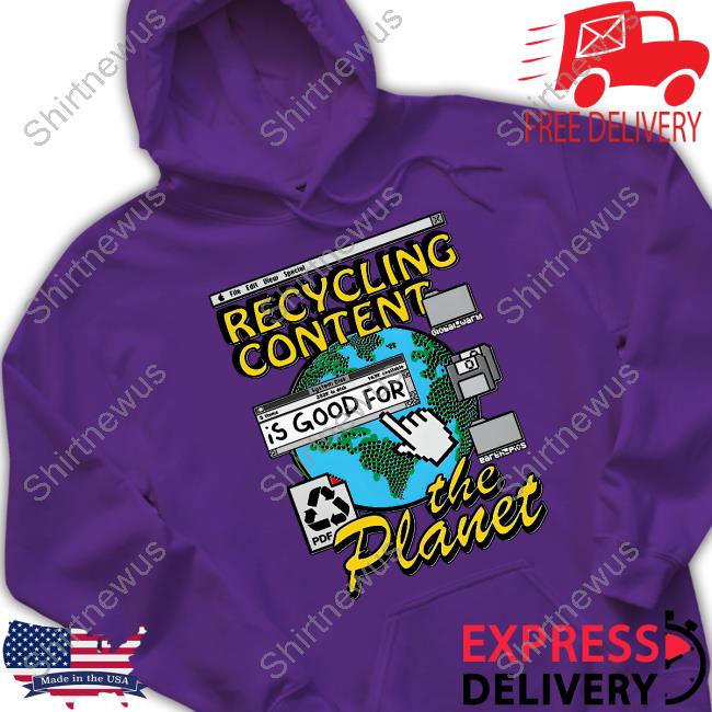 Shirts That Go Hard Recycling Content Is Good For The Planet Shirt Goodshirts Merch