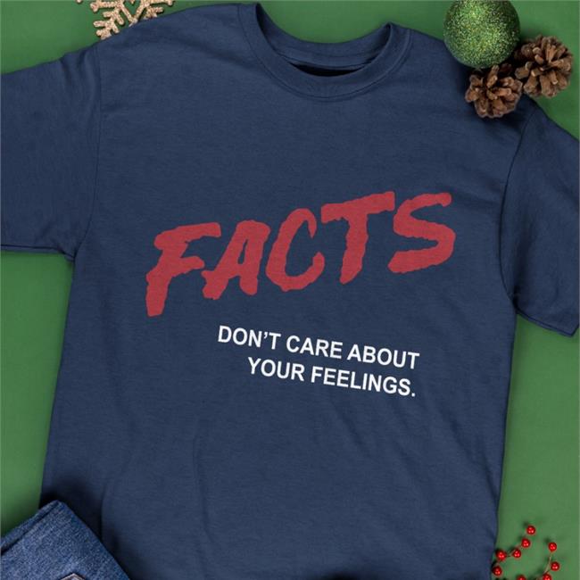 Facts Don't Care About Your Feelings Tee Shirt