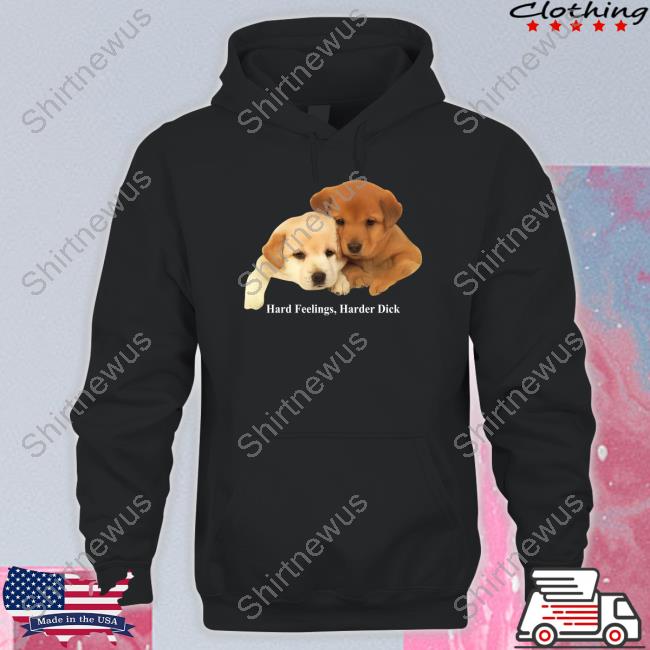 Hard Feelings Harder Dick Shirt